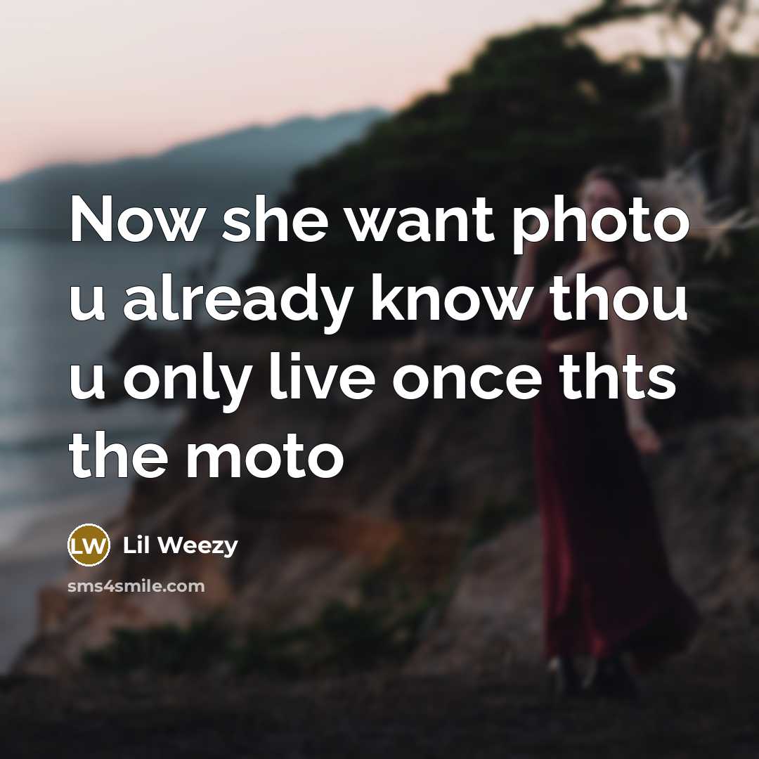 “Now she want photo u already know thou u only live once thts the moto” quote by Lil Weezy