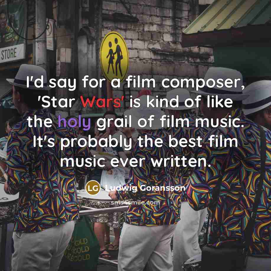 “I'd say for a film composer, 'Star Wars' is kind…” quote by Ludwig Goransson