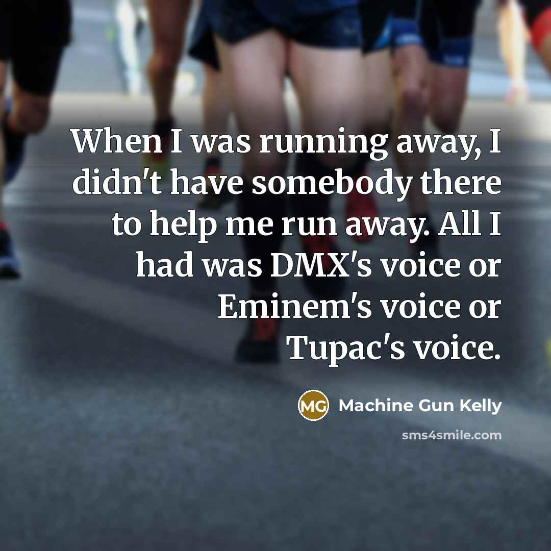 “When I was running away, I didn't have somebody there…” quote by Machine Gun Kelly