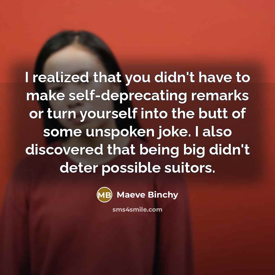 “I realized that you didn't have to make self-deprecating remarks…” quote by Maeve Binchy