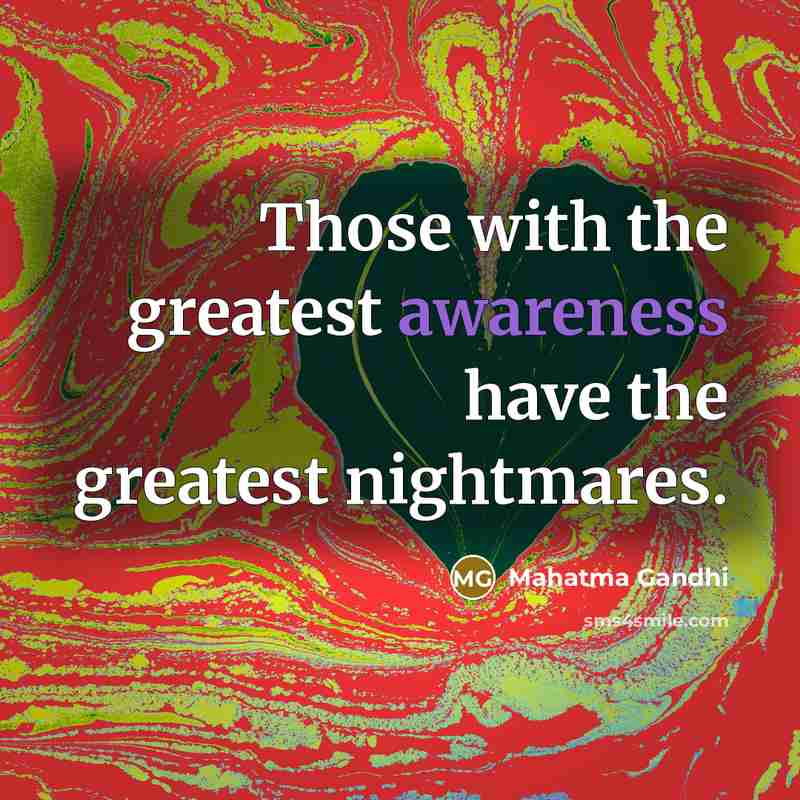 “Those with the greatest awareness have the greatest nightmares.…” quote by Mahatma Gandhi