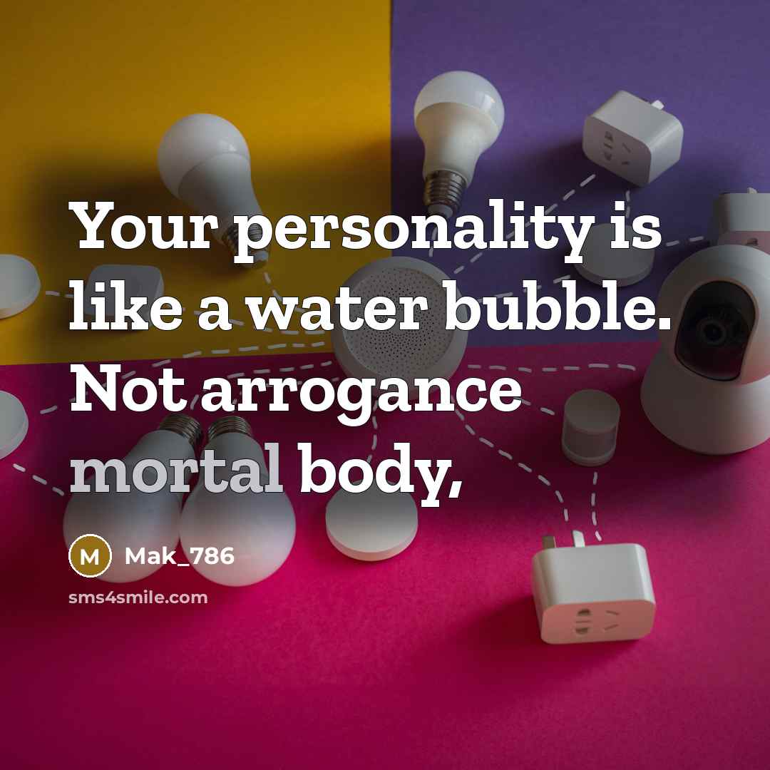 “Your personality is like a water bubble. Not arrogance mortal…” quote by Mak_786