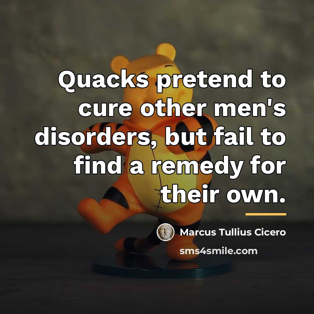 “Quacks pretend to cure other men's disorders, but fail to…” quote by Marcus Tullius Cicero