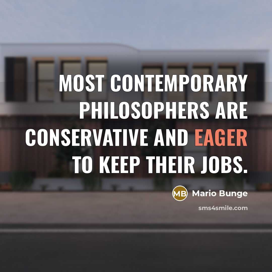 “Most contemporary philosophers are conservative and eager to keep their…” quote by Mario Bunge