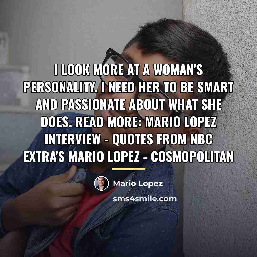 “I look more at a woman's personality. I need her…” quote by Mario Lopez