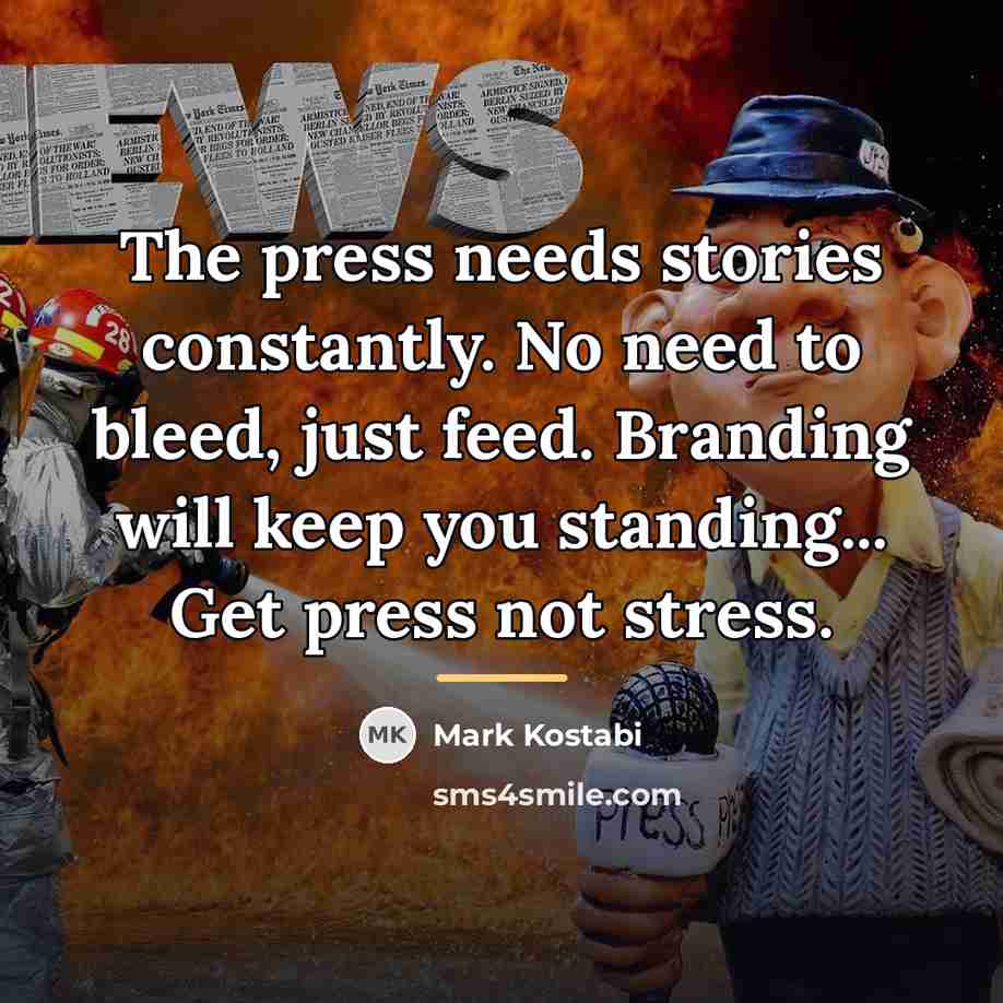 “The press needs stories constantly. No need to bleed, just…” quote by Mark Kostabi