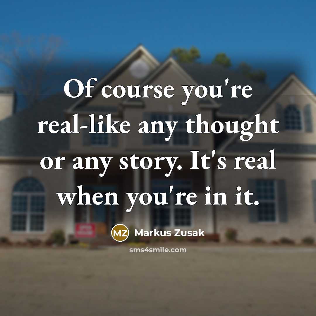 “Of course you're real-like any thought or any story. It's…” quote by Markus Zusak