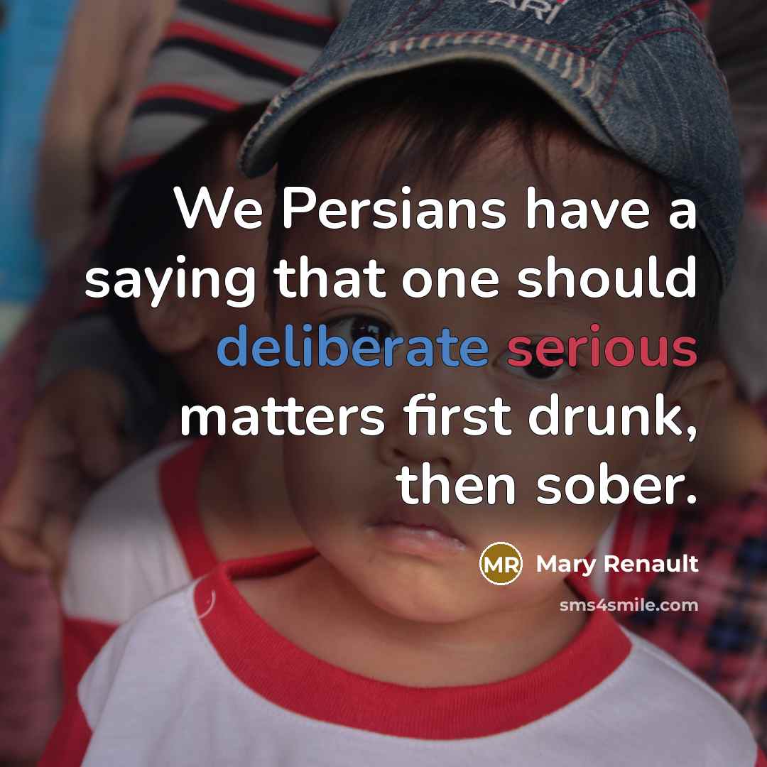 “We Persians have a saying that one should deliberate serious…” quote by Mary Renault