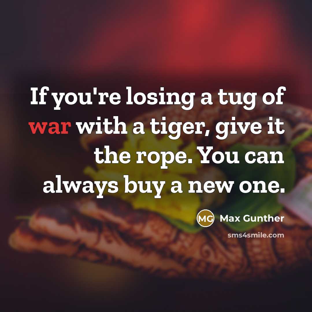“If you're losing a tug of war with a tiger,…” quote by Max Gunther