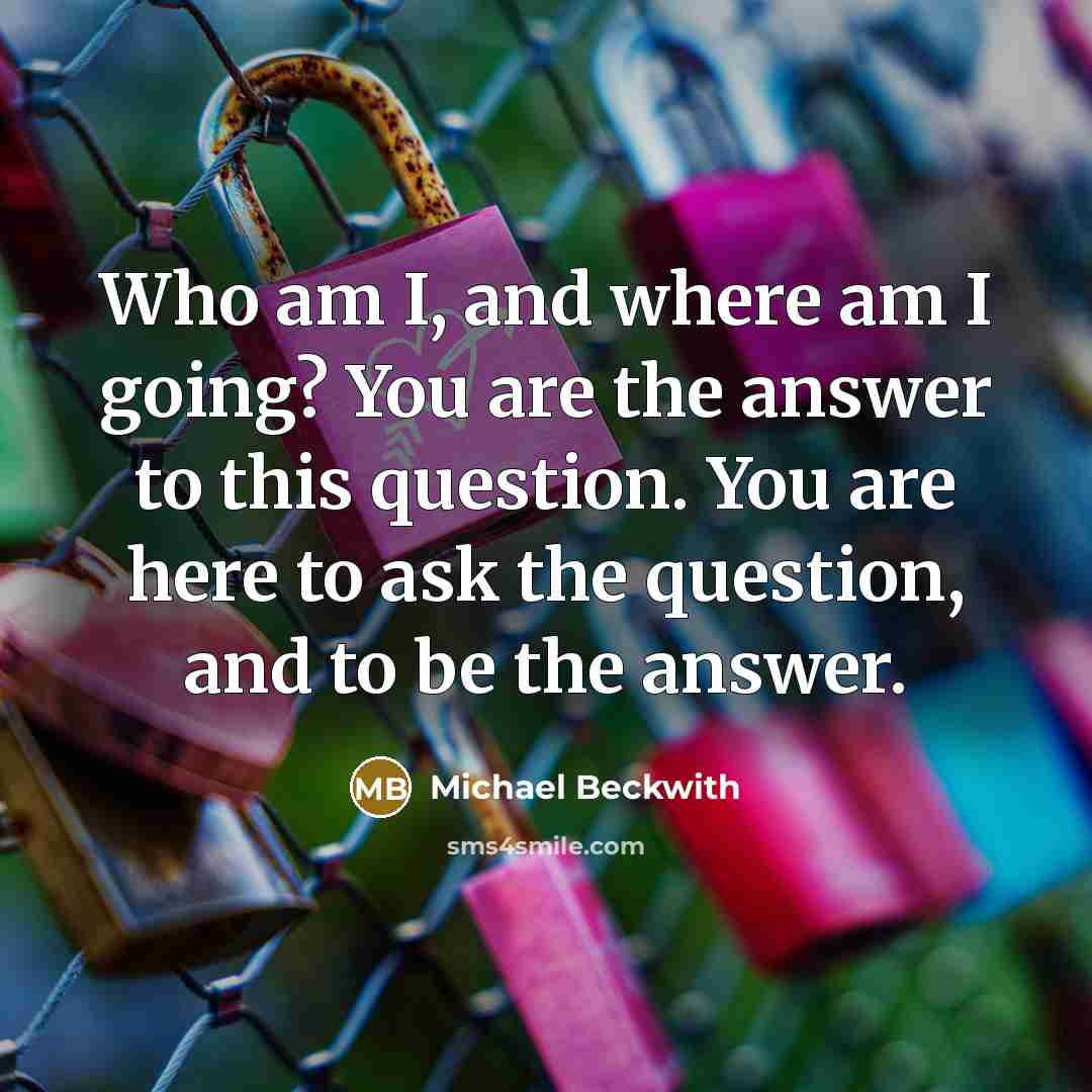 “Who am I, and where am I going? You are…” quote by Michael Beckwith