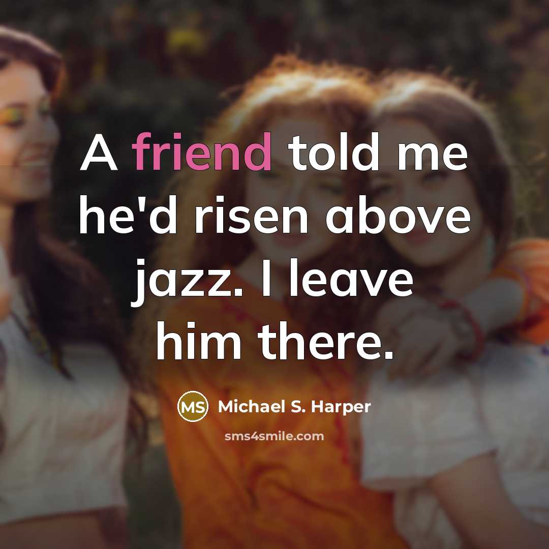 “A friend told me he'd risen above jazz. I leave…” quote by Michael S. Harper