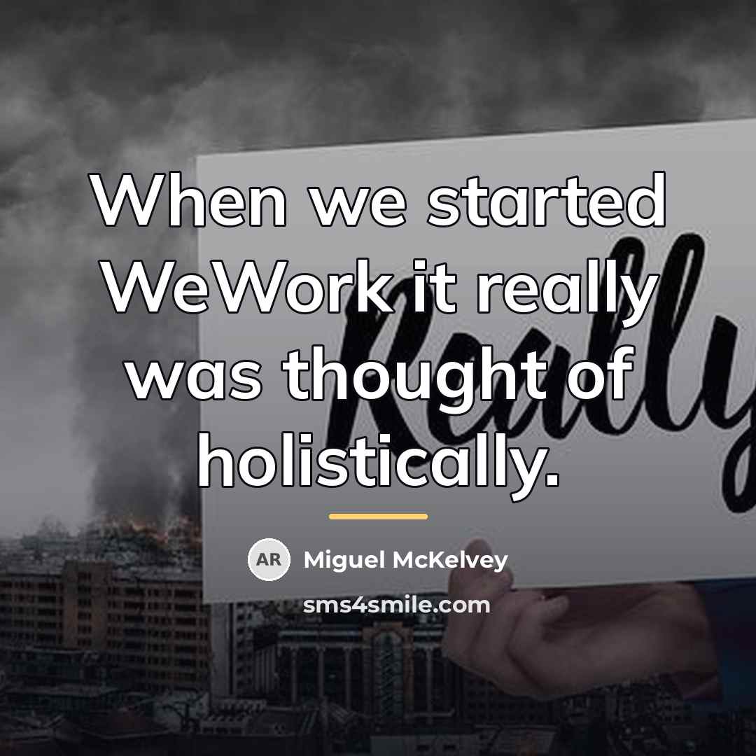 “When we started WeWork it really was thought of holistically.…” quote by Miguel McKelvey