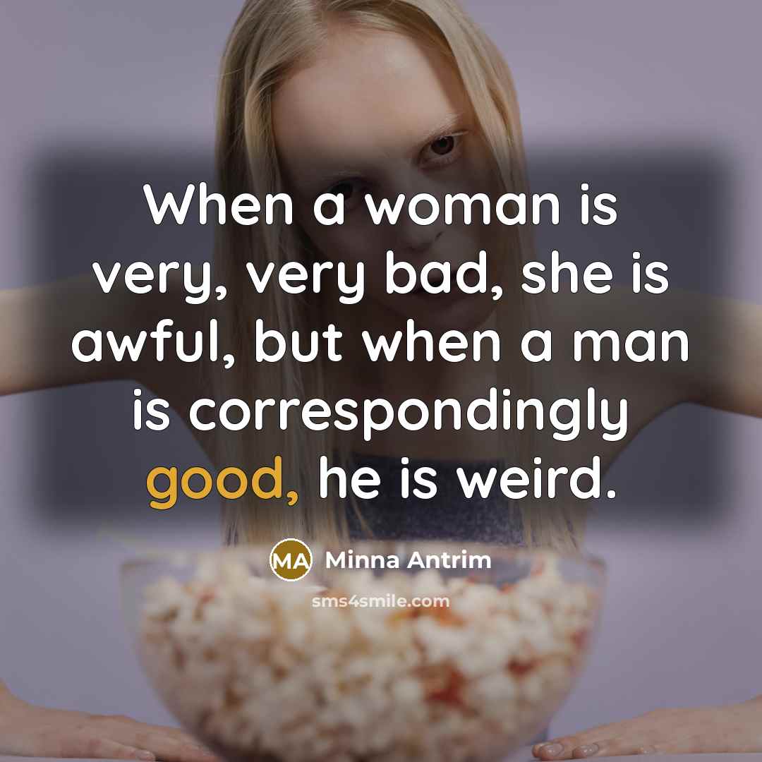 “When a woman is very, very bad, she is awful,…” quote by Minna Antrim