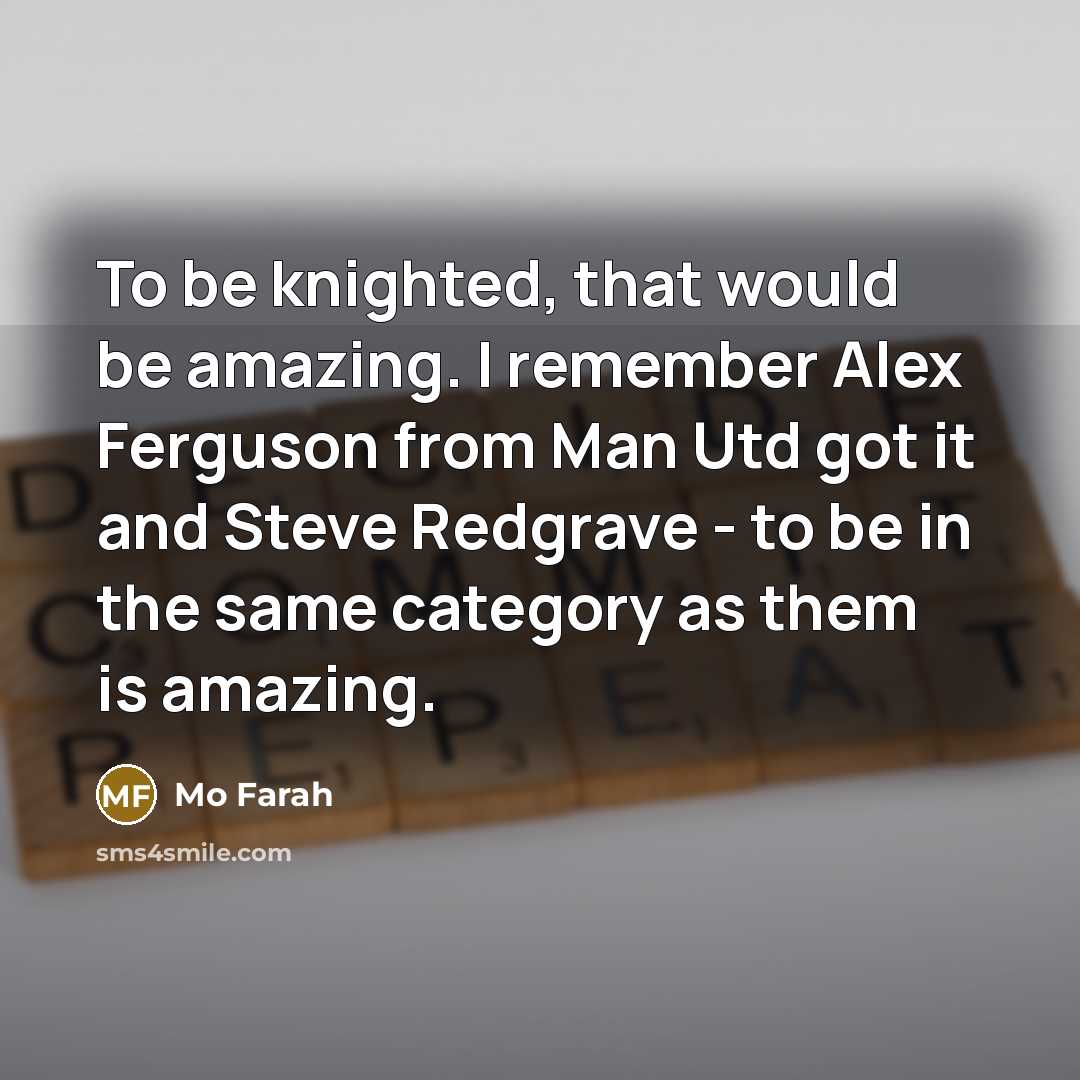 “To be knighted, that would be amazing. I remember Alex…” quote by Mo Farah