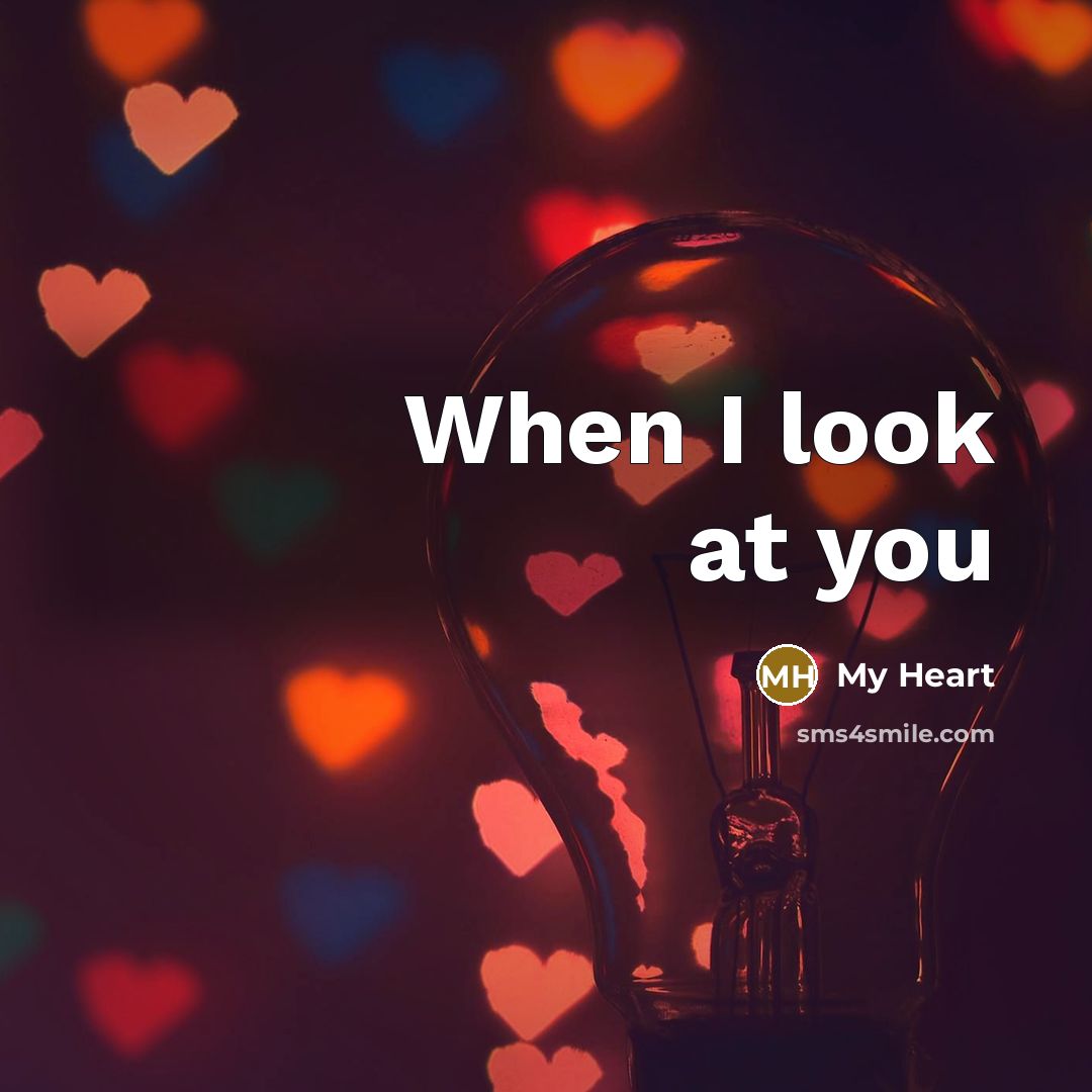 “When I look at you…” quote by My Heart