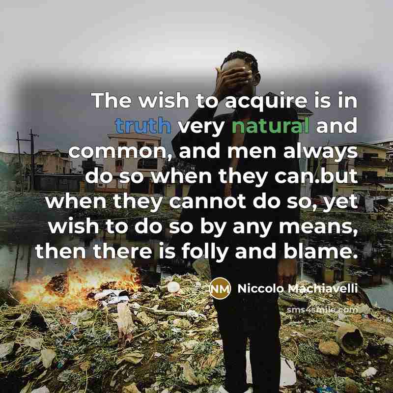 “The wish to acquire is in truth very natural and…” quote by Niccolo Machiavelli