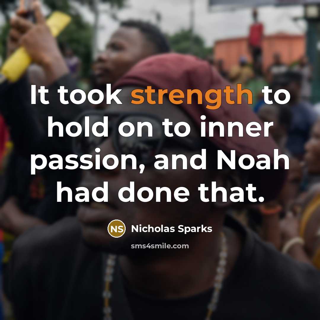 “It took strength to hold on to inner passion, and…” quote by Nicholas Sparks