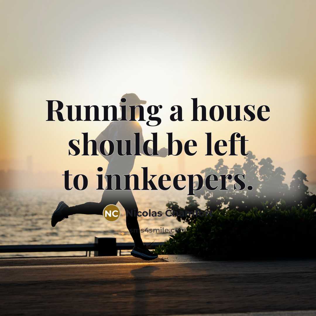 “Running a house should be left to innkeepers.…” quote by Nicolas Chamfort