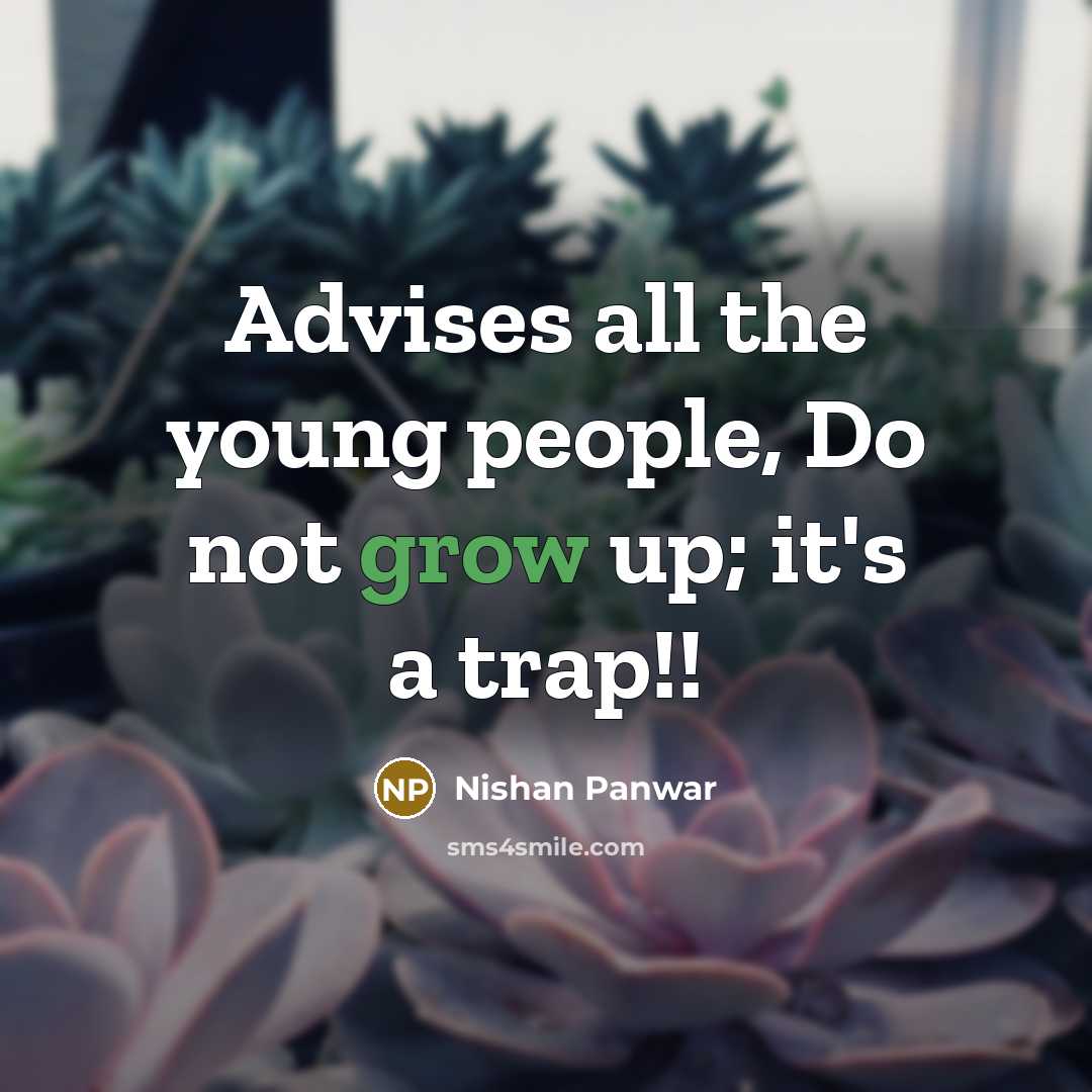 “Advises all the young people, Do not grow up; it's a trap!!” quote by Nishan Panwar