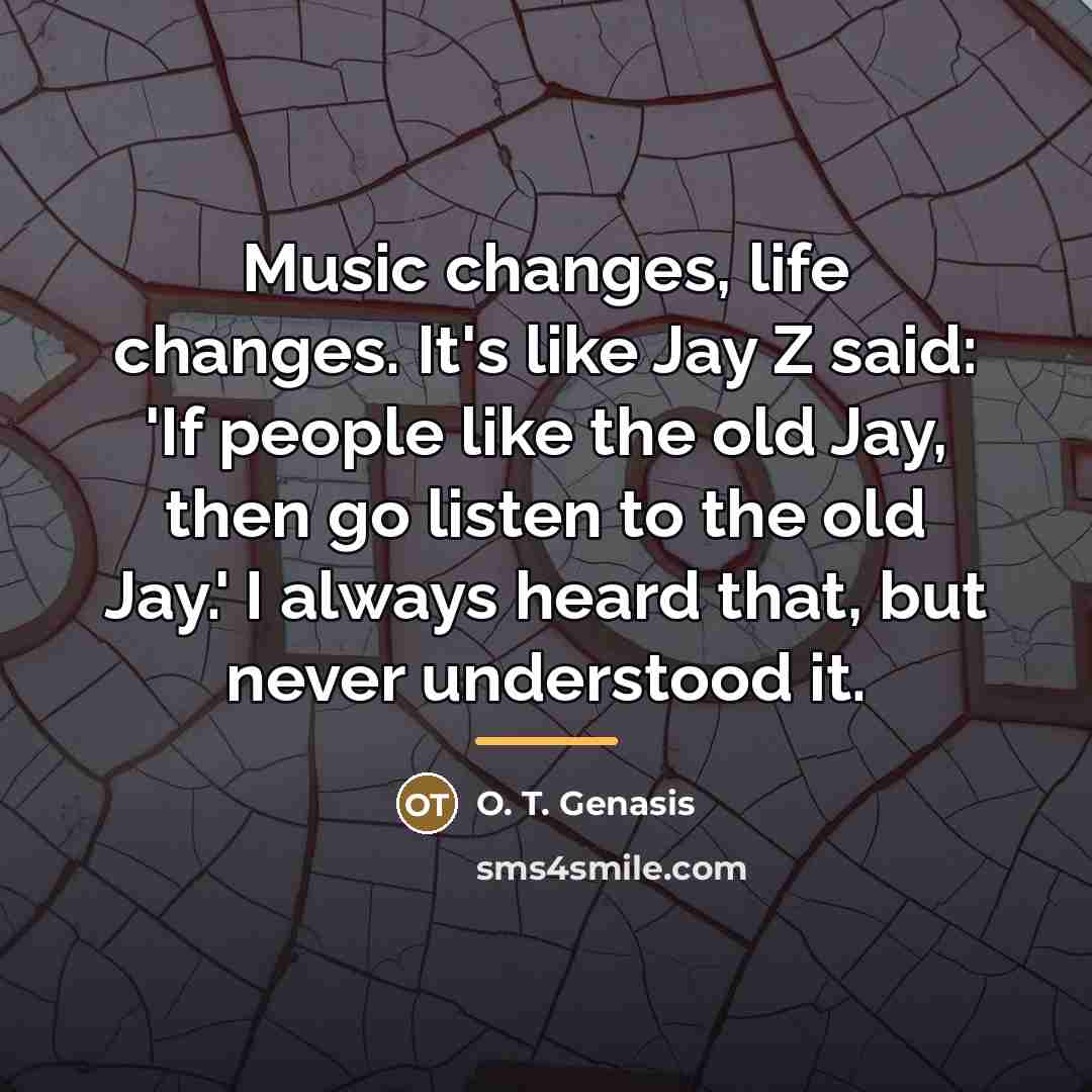“Music changes, life changes. It's like Jay Z said: 'If…” quote by O. T. Genasis