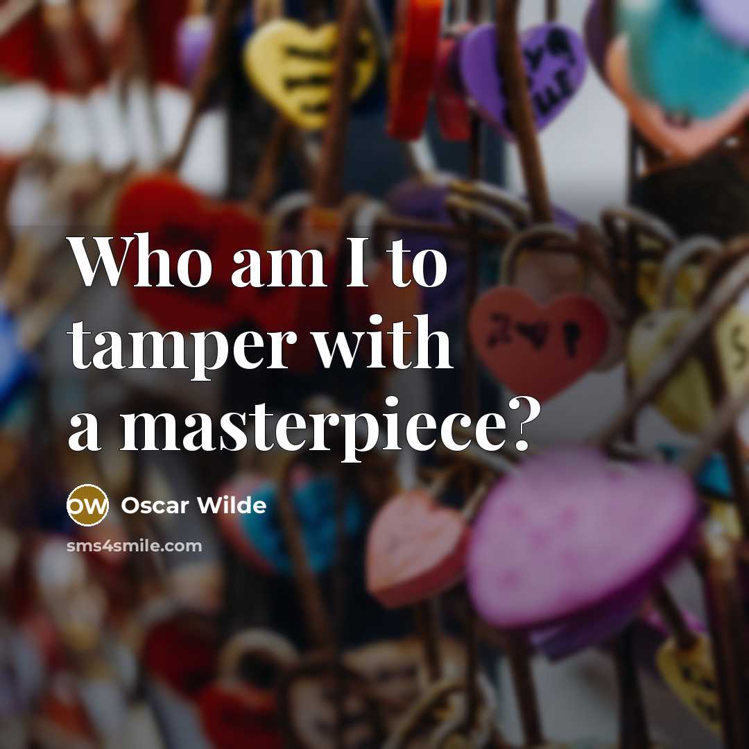 “Who am I to tamper with a masterpiece?…” quote by Oscar Wilde