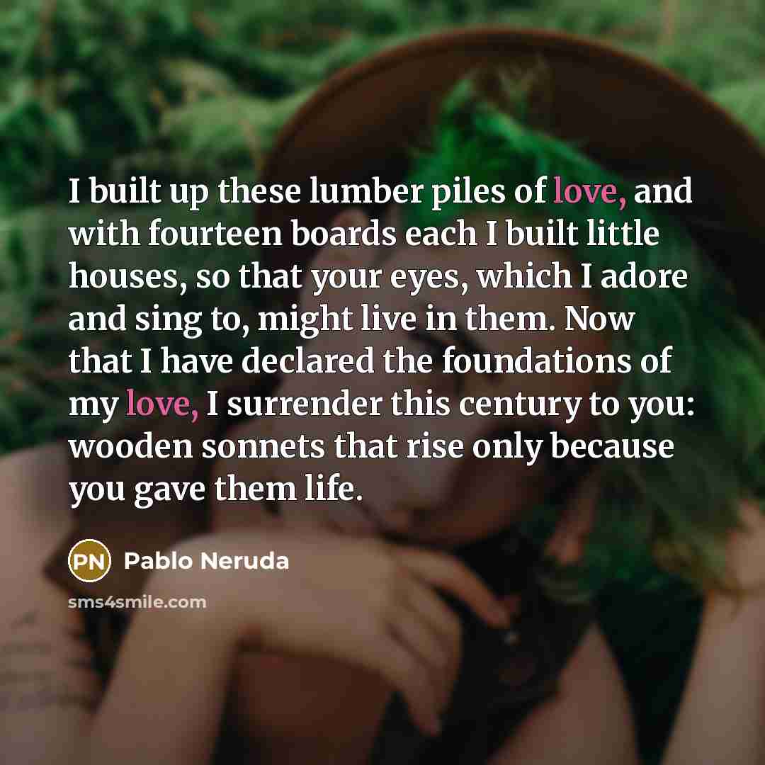 “I built up these lumber piles of love, and with…” quote by Pablo Neruda