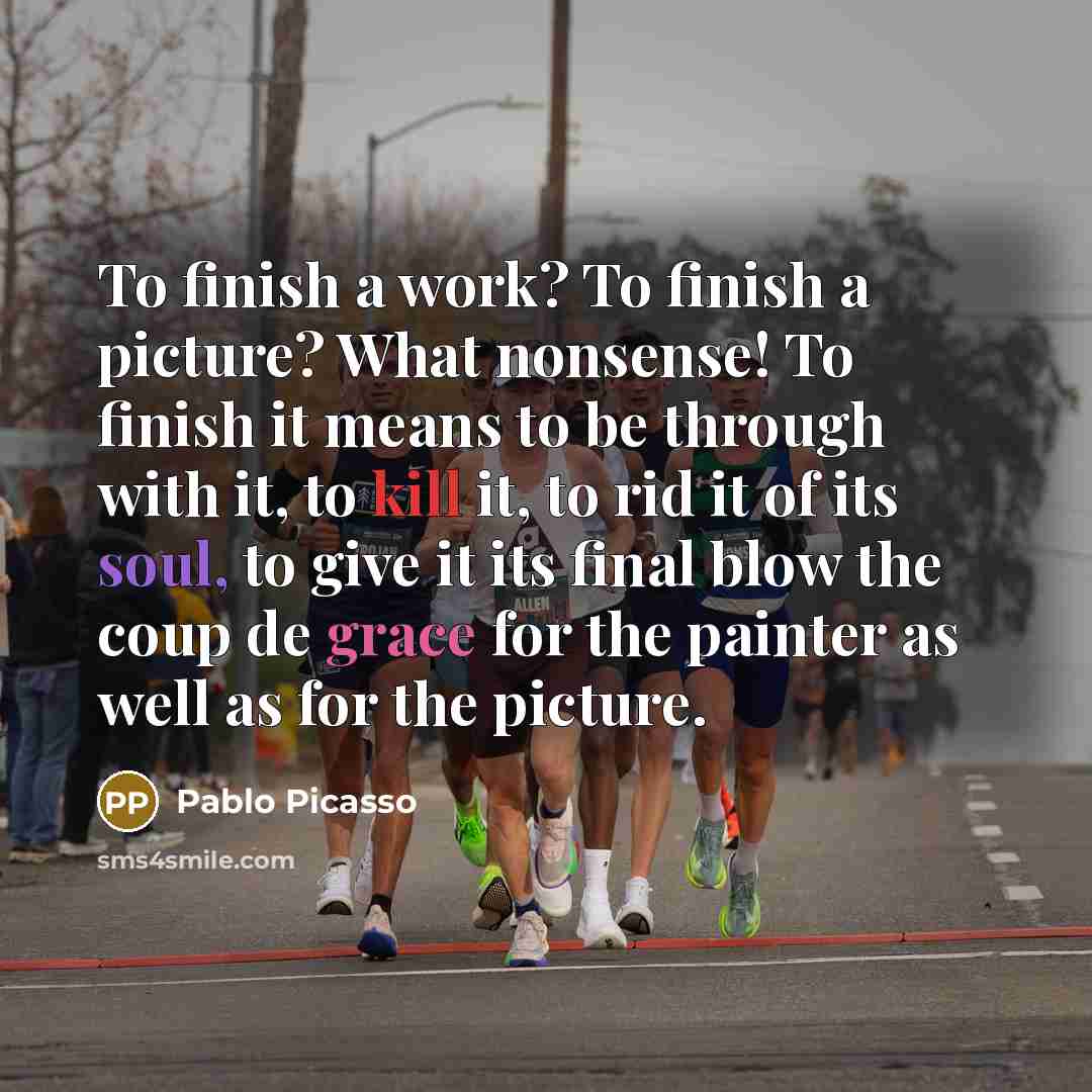 “To finish a work? To finish a picture? What nonsense!…” quote by Pablo Picasso