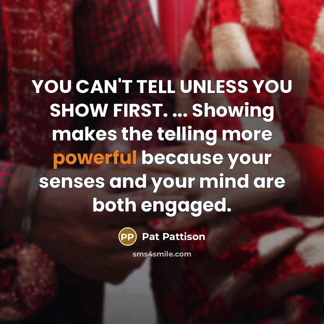 “YOU CAN'T TELL UNLESS YOU SHOW FIRST. ... Showing makes…” quote by Pat Pattison