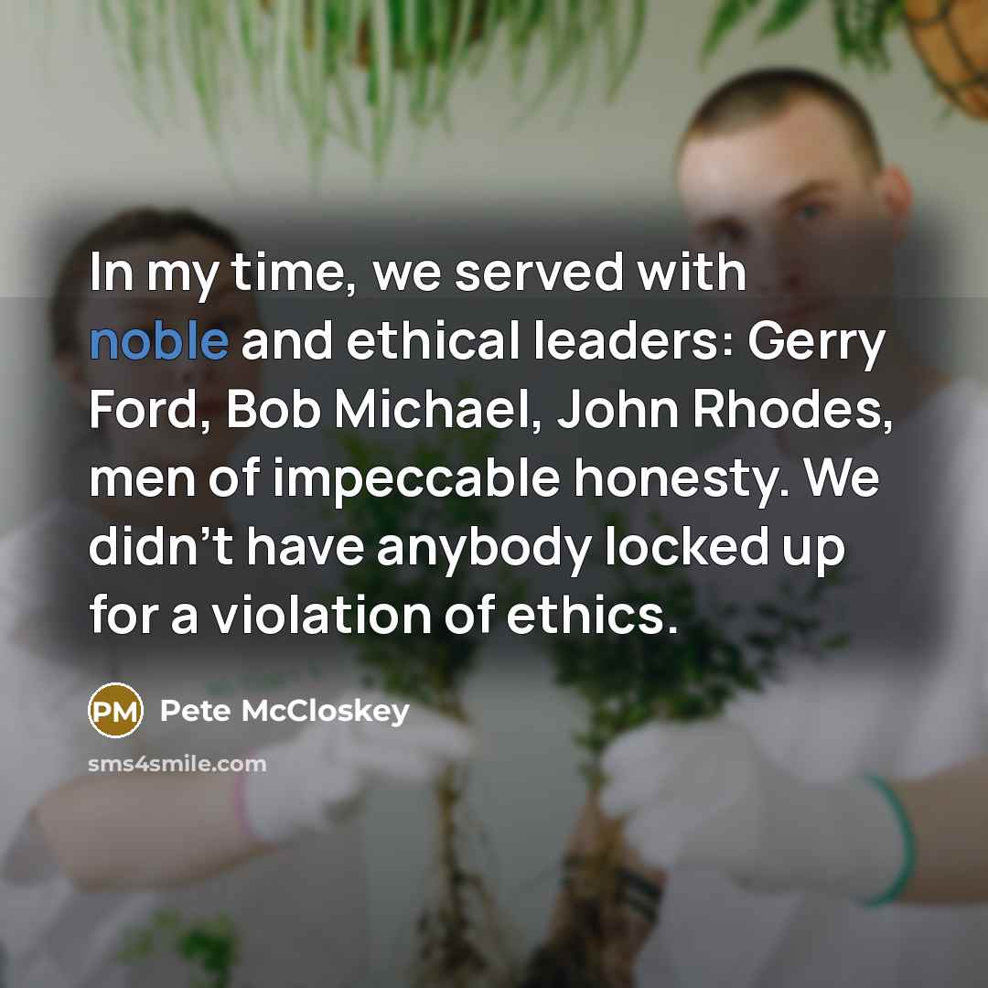 “In my time, we served with noble and ethical leaders:…” quote by Pete McCloskey
