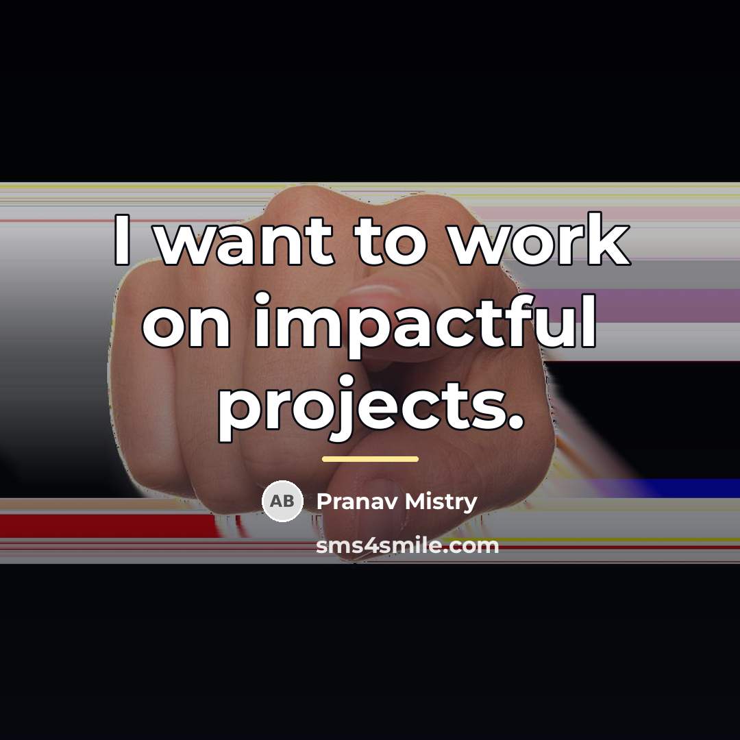 “I want to work on impactful projects.…” quote by Pranav Mistry