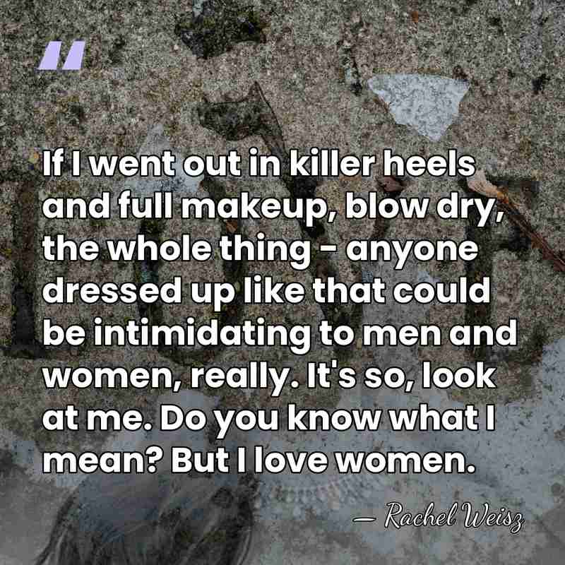 If I went out in killer heels and full makeup, blow dry,&hellip; - Rachel Weisz