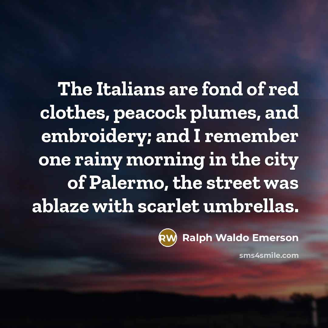 “The Italians are fond of red clothes, peacock plumes, and…” quote by Ralph Waldo Emerson