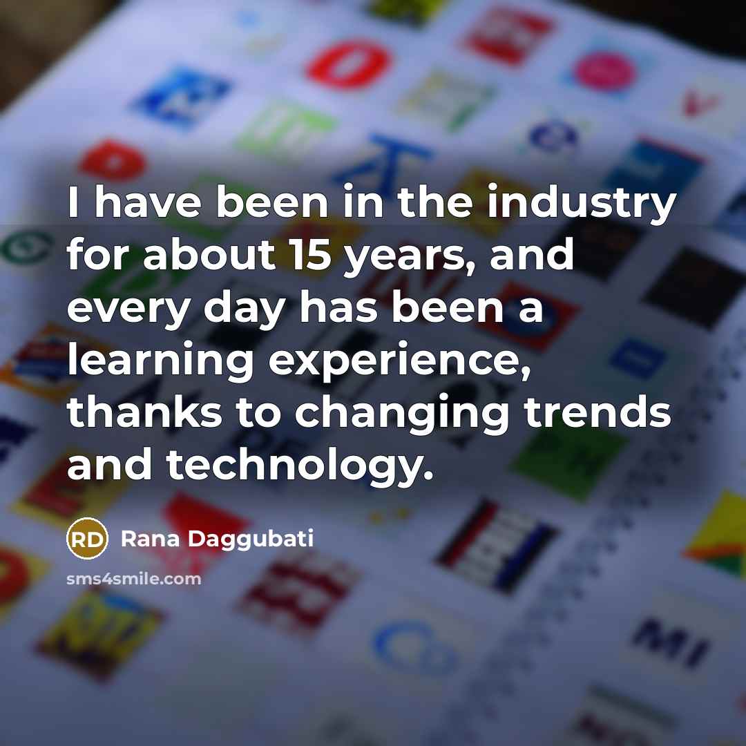 “I have been in the industry for about 15 years,…” quote by Rana Daggubati