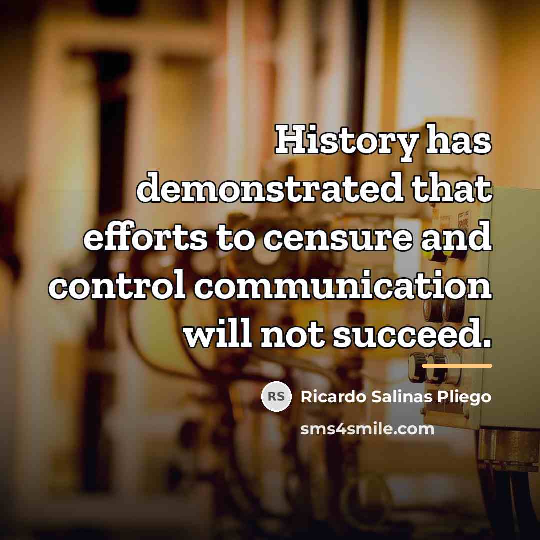“History has demonstrated that efforts to censure and control communication…” quote by Ricardo Salinas Pliego