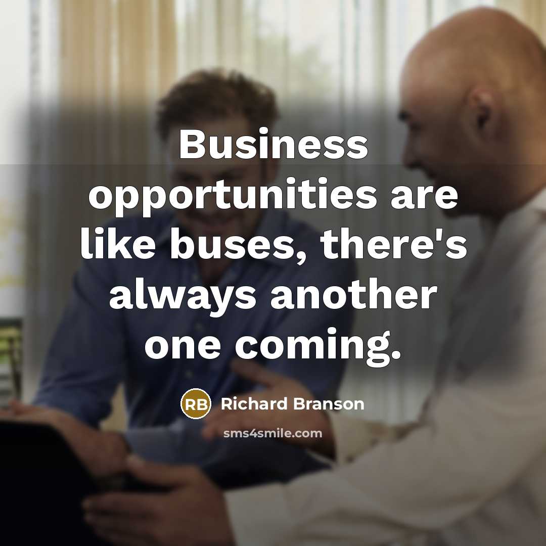 “Business opportunities are like buses, there's always another one coming.…” quote by Richard Branson