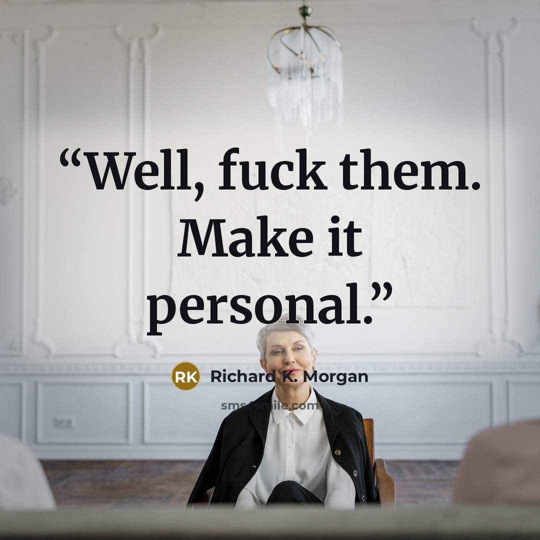 “Well, fuck them. Make it personal.” quote by Richard K. Morgan