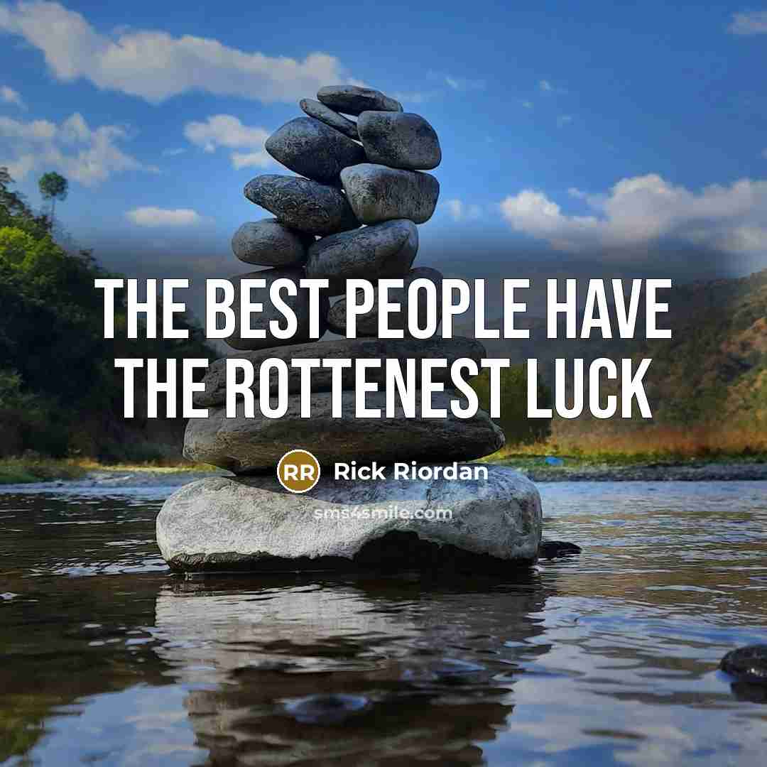“the best people have the rottenest luck…” quote by Rick Riordan