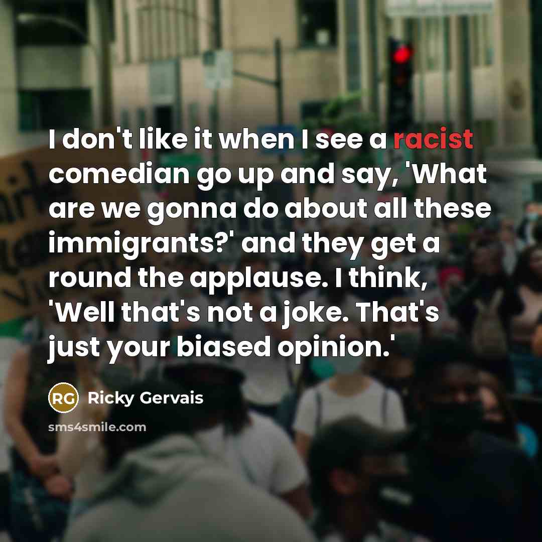 “I don't like it when I see a racist comedian…” quote by Ricky Gervais