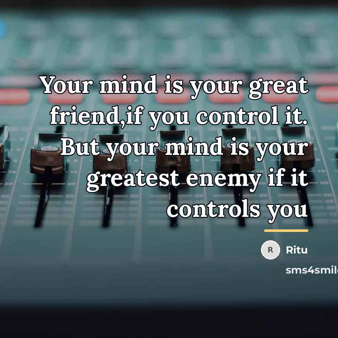 “Your mind is your great friend,if you control it. But…” quote by Ritu