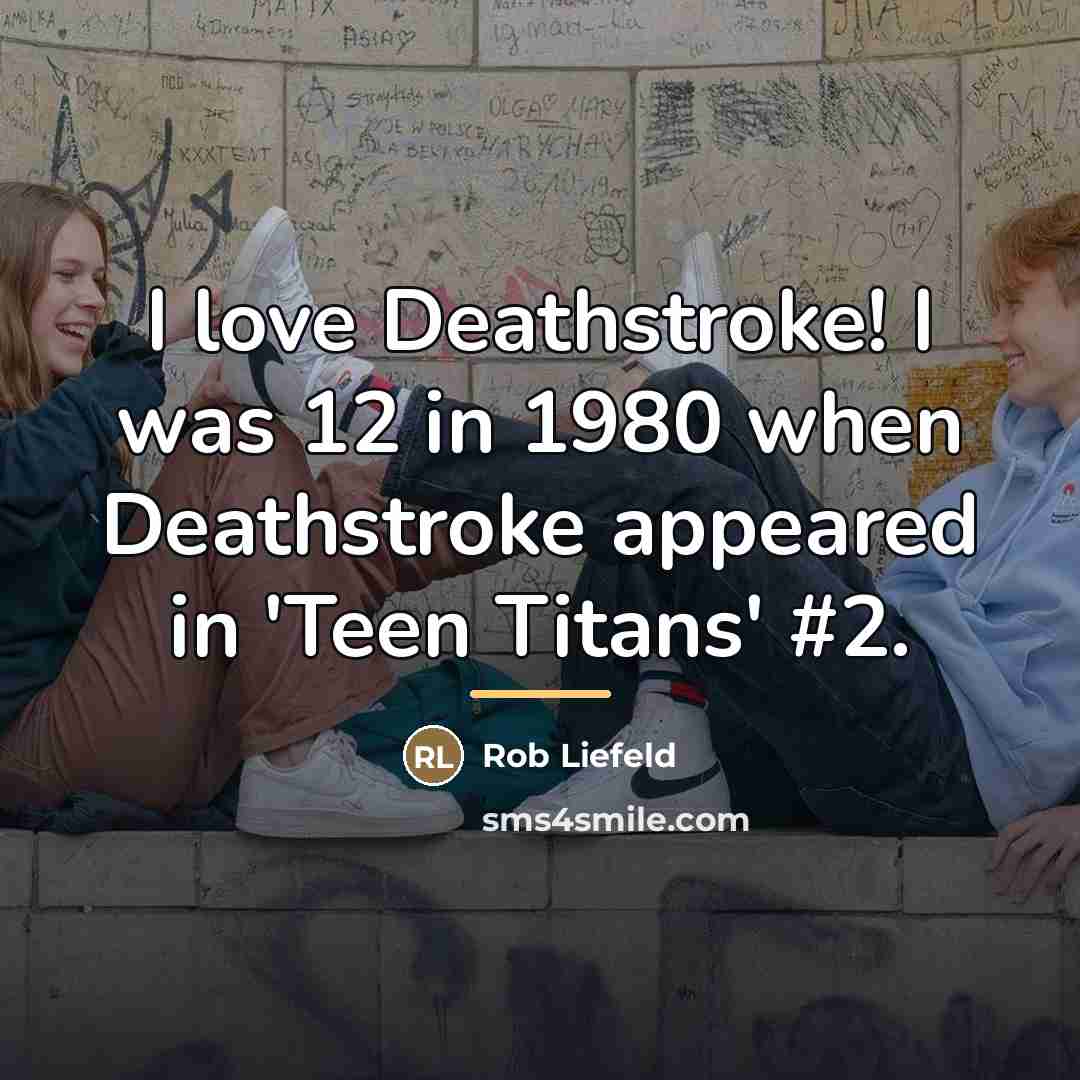 “I love Deathstroke! I was 12 in 1980 when Deathstroke…” quote by Rob Liefeld