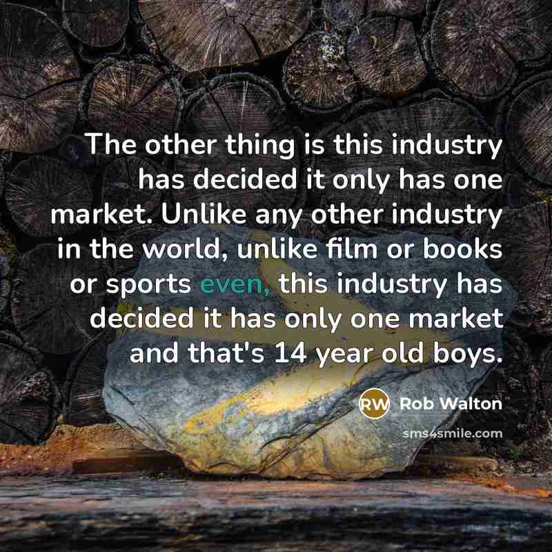 “The other thing is this industry has decided it only…” quote by Rob Walton