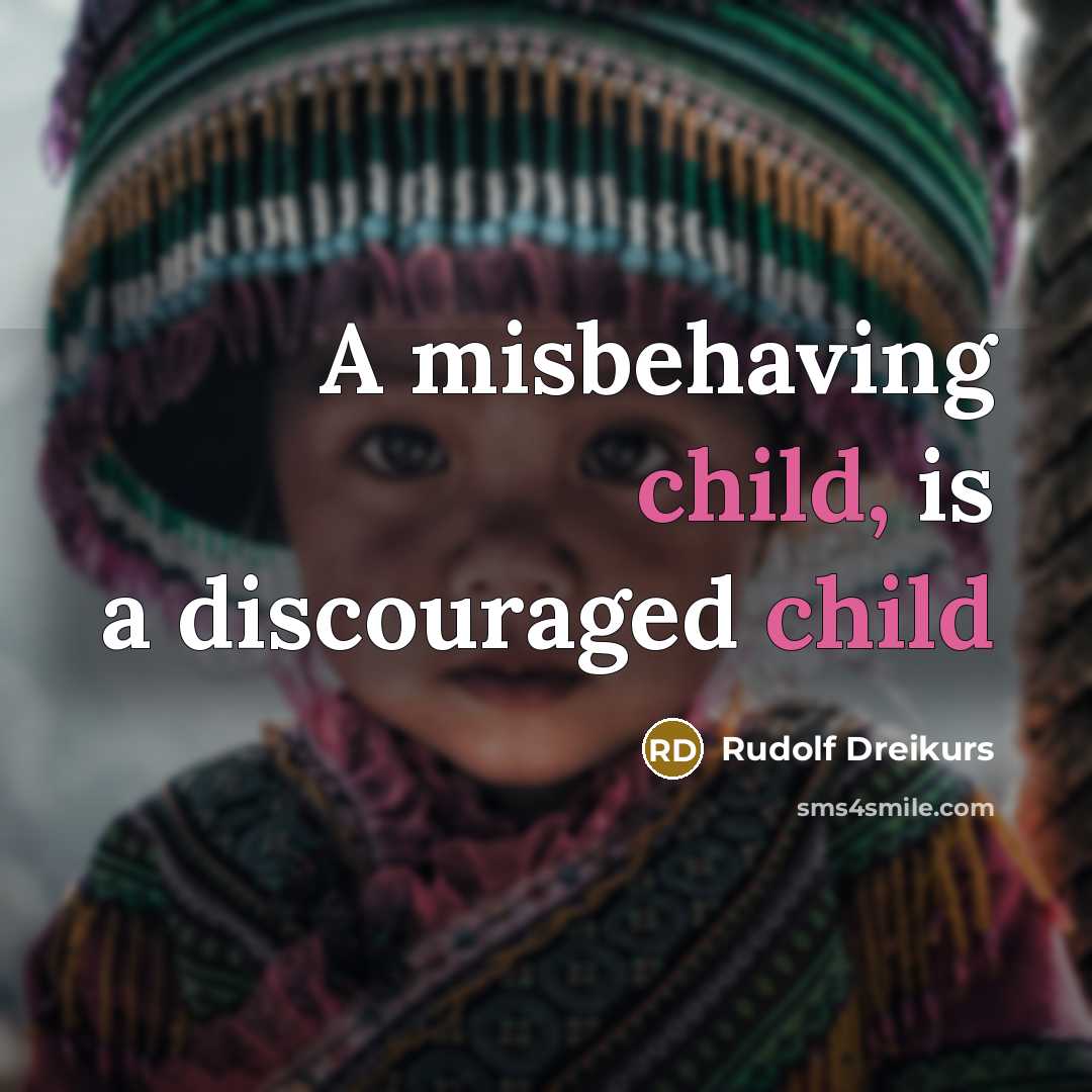 “A misbehaving child, is a discouraged child…” quote by Rudolf Dreikurs