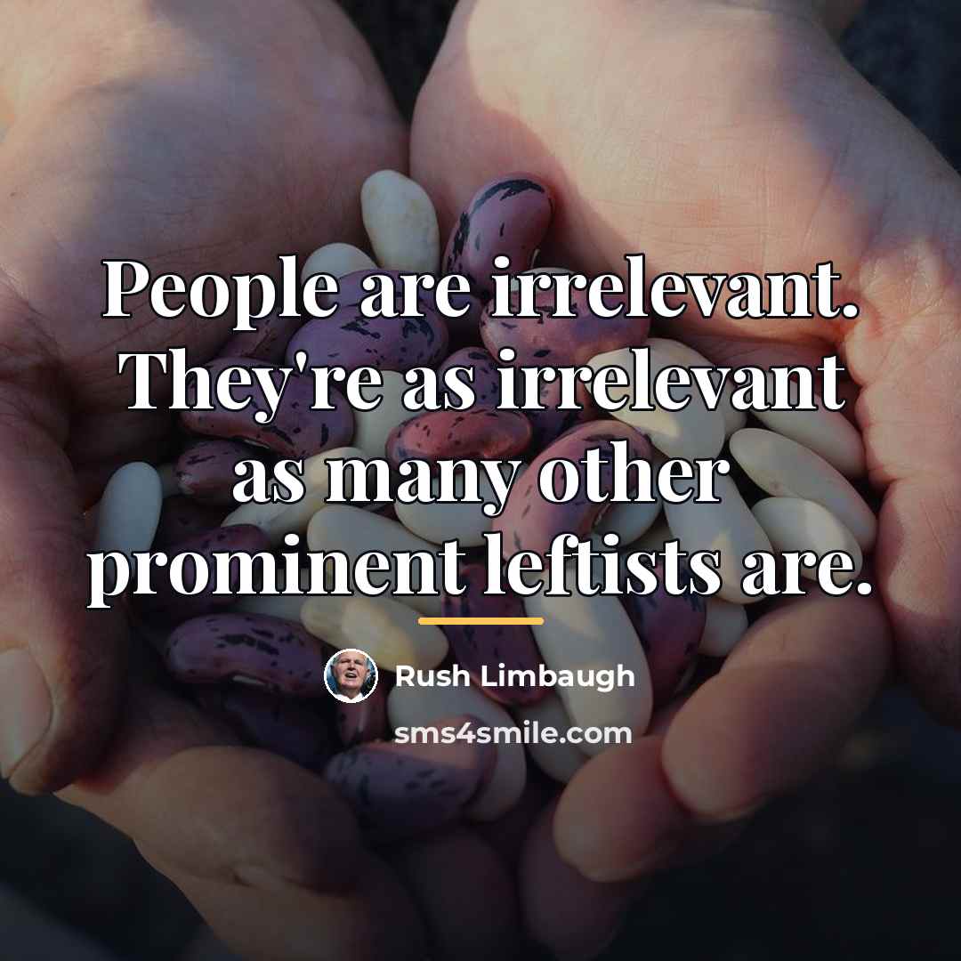 “People are irrelevant. They're as irrelevant as many other prominent…” quote by Rush Limbaugh