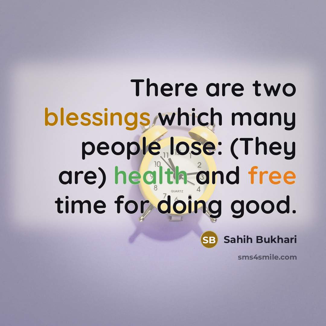 “There are two blessings which many people lose: (They are) health and free time for doing good.” quote by Sahih Bukhari