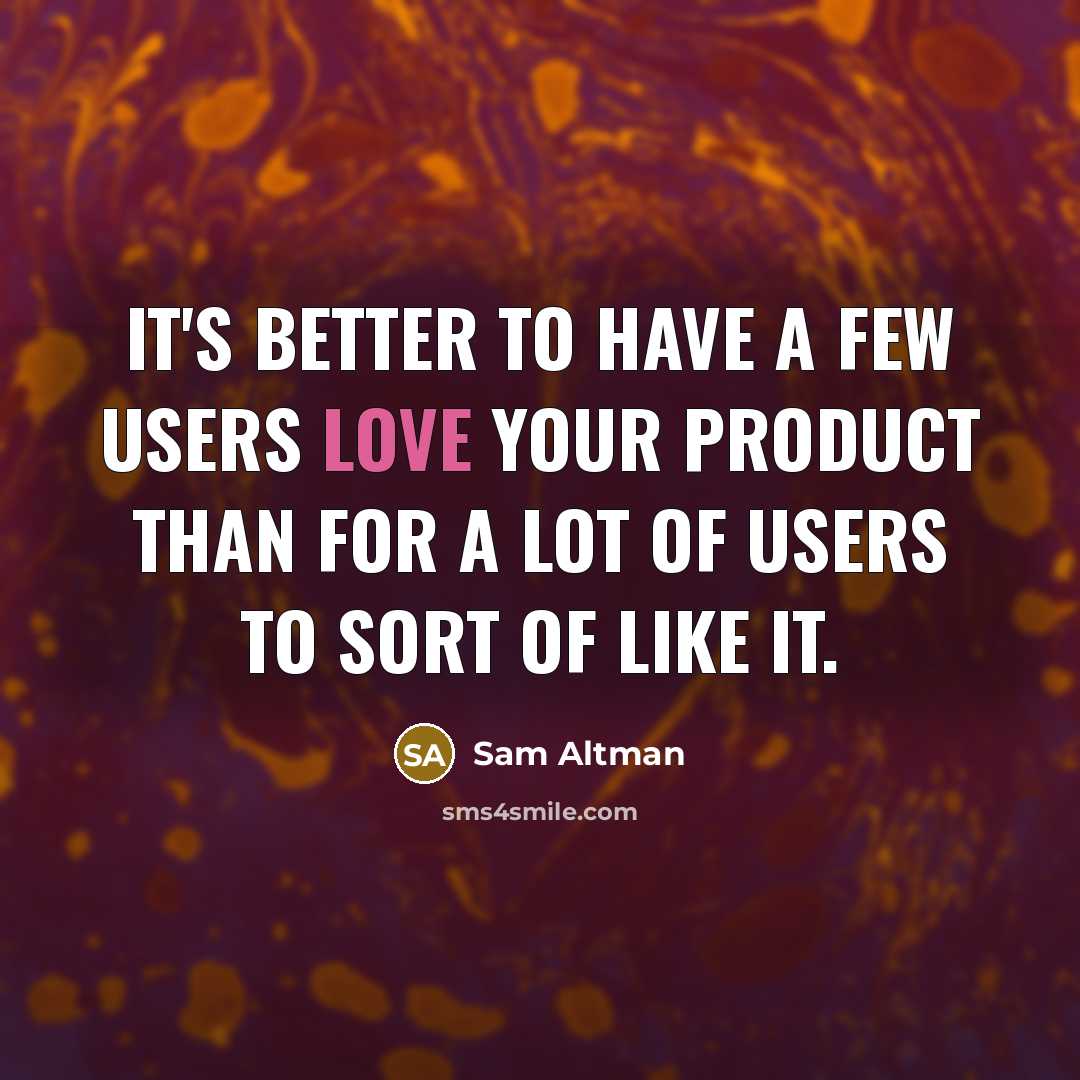“It's better to have a few users love your product…” quote by Sam Altman