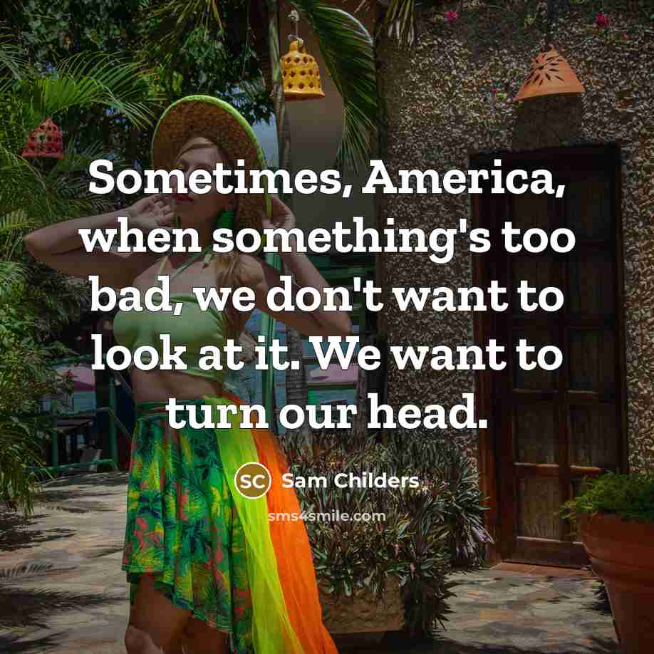 “Sometimes, America, when something's too bad, we don't want to…” quote by Sam Childers