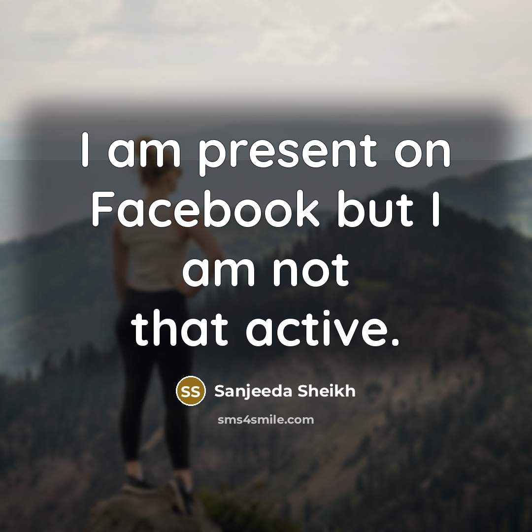 “I am present on Facebook but I am not that…” quote by Sanjeeda Sheikh