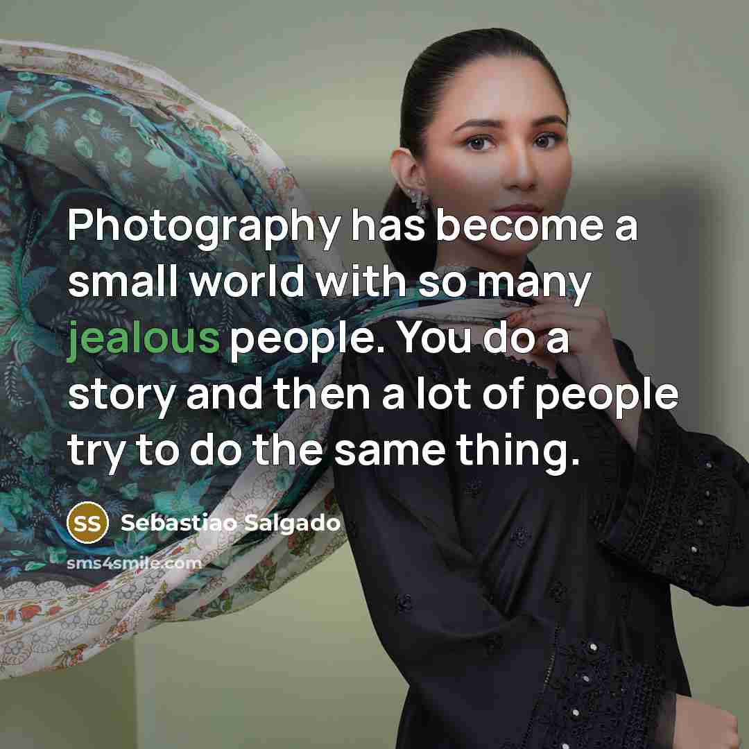 “Photography has become a small world with so many jealous…” quote by Sebastiao Salgado