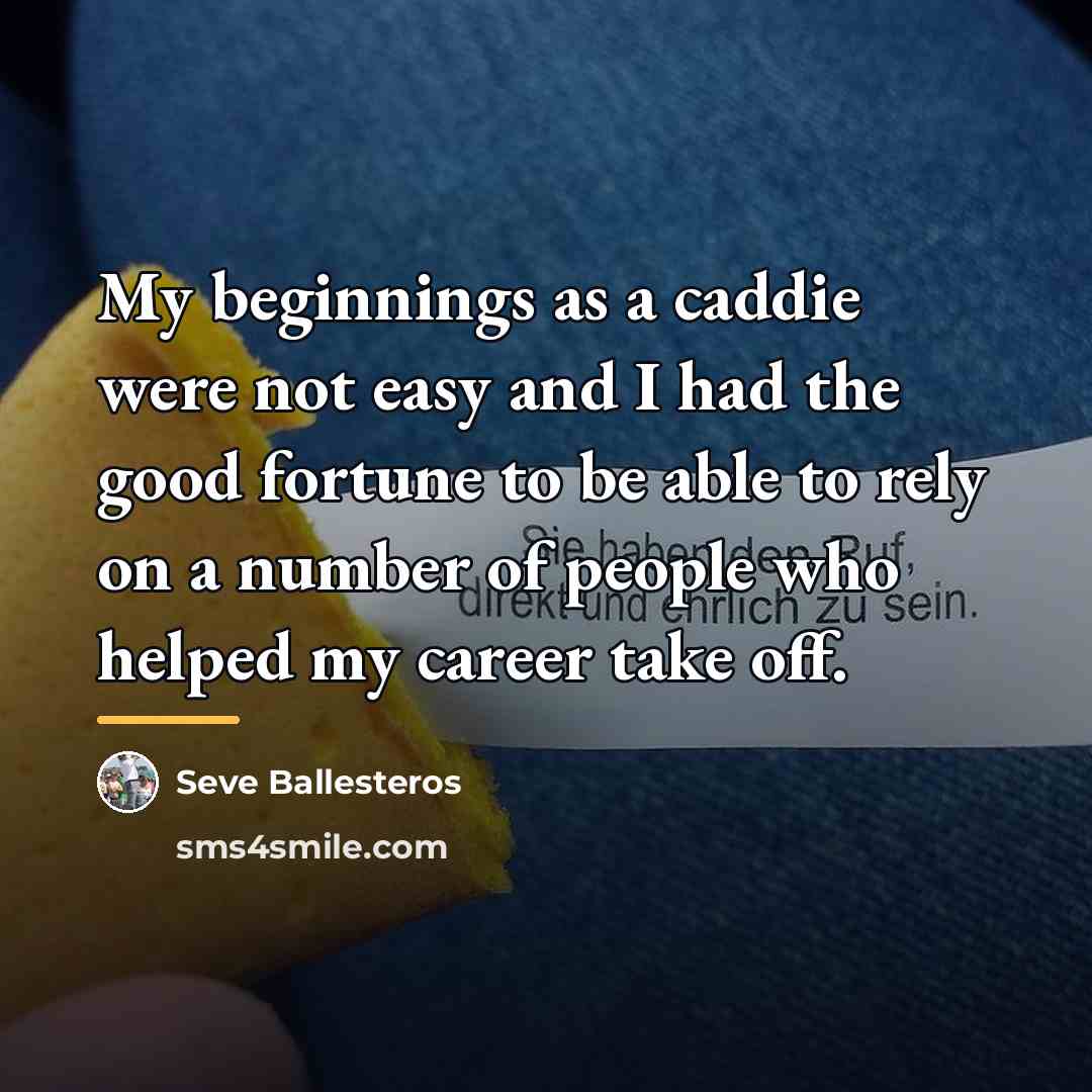 “My beginnings as a caddie were not easy and I…” quote by Seve Ballesteros