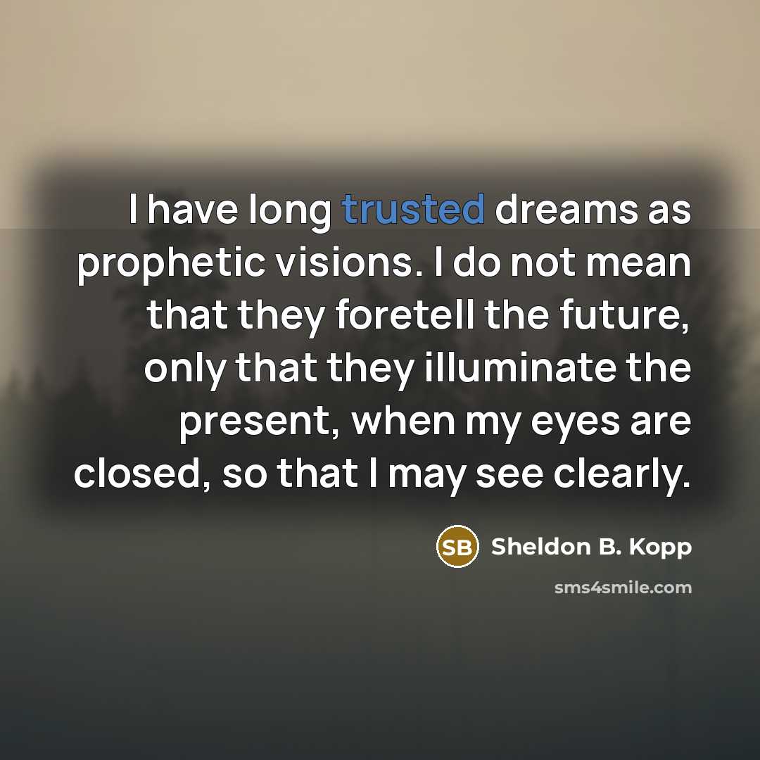 “I have long trusted dreams as prophetic visions. I do…” quote by Sheldon B. Kopp